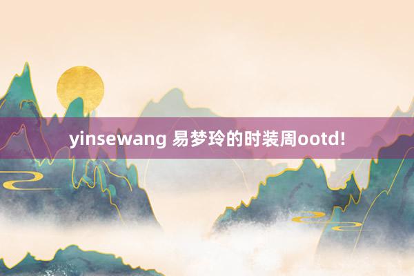 yinsewang 易梦玲的时装周ootd!